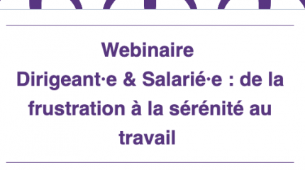 Dirigeant·e & Salarié·e : de la frustration à la sérénité au travail